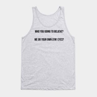 Who you going to believe? Me or your own lyin’ eyes? Tank Top